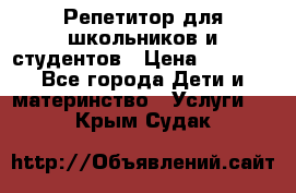 Репетитор для школьников и студентов › Цена ­ 1 000 - Все города Дети и материнство » Услуги   . Крым,Судак